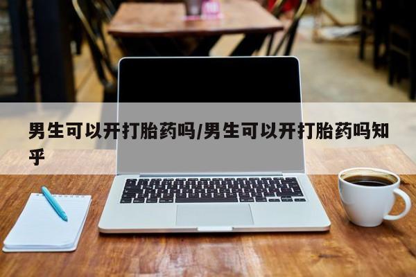 网上米非司酮片米索前列醇在线下单购买男生可以开打胎药吗/男生可以开打胎药吗知乎