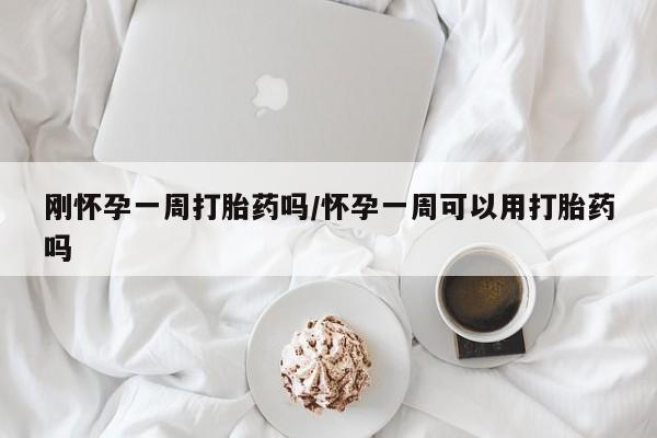 网上米非司酮片米索前列醇在线下单购买刚怀孕一周打胎药吗/怀孕一周可以用打胎药吗