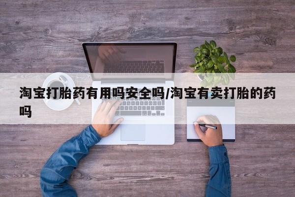 网上米非司酮片米索前列醇在线下单购买淘宝打胎药有用吗安全吗/淘宝有卖打胎的药吗