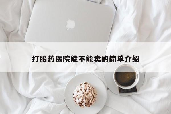 网上米非司酮片米索前列醇在线下单购买打胎药医院能不能卖的简单介绍