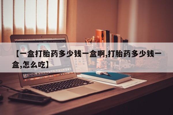 网上米非司酮片米索前列醇在线下单购买【一盒打胎药多少钱一盒啊,打胎药多少钱一盒,怎么吃】