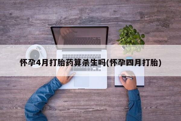 网上米非司酮片米索前列醇在线下单购买怀孕4月打胎药算杀生吗(怀孕四月打胎)