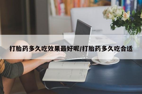 网上米非司酮片米索前列醇在线下单购买打胎药多久吃效果最好呢/打胎药多久吃合适