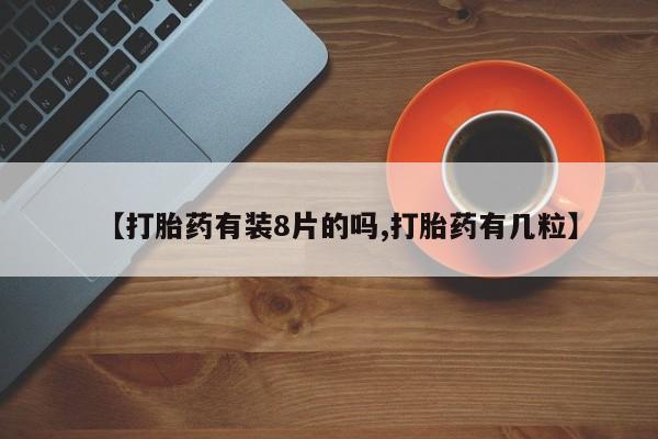 网上米非司酮片米索前列醇在线下单购买【打胎药有装8片的吗,打胎药有几粒】